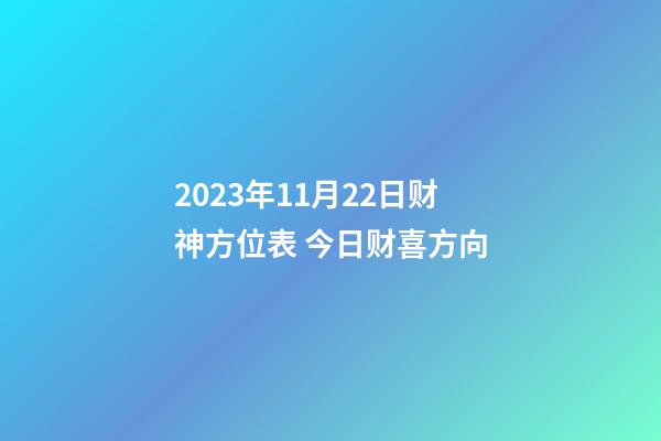 2023年11月22日财神方位表 今日财喜方向